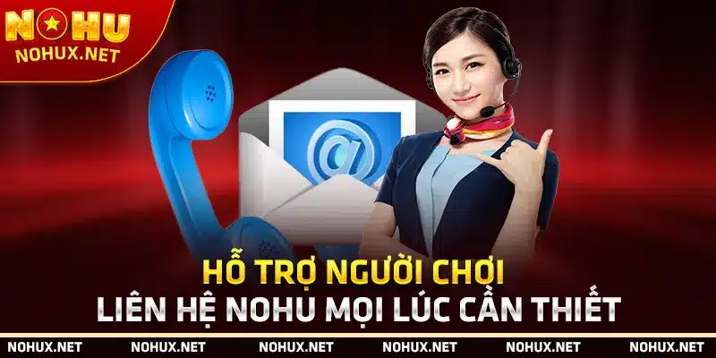 Hỗ Trợ Người Chơi – Liên Hệ Nohu Mọi Lúc Cần Thiết